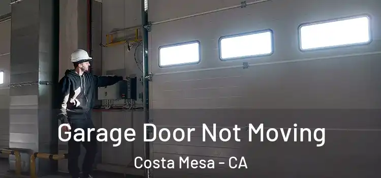  Garage Door Not Moving Costa Mesa - CA