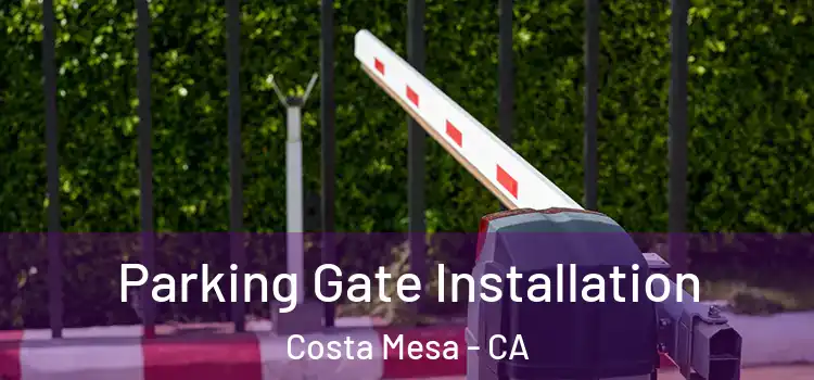Parking Gate Installation Costa Mesa - CA